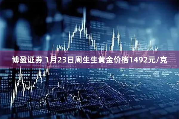 博盈证券 1月23日周生生黄金价格1492元/克