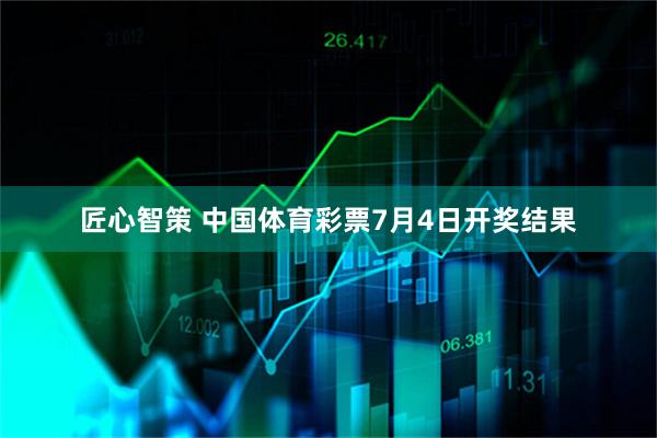 匠心智策 中国体育彩票7月4日开奖结果